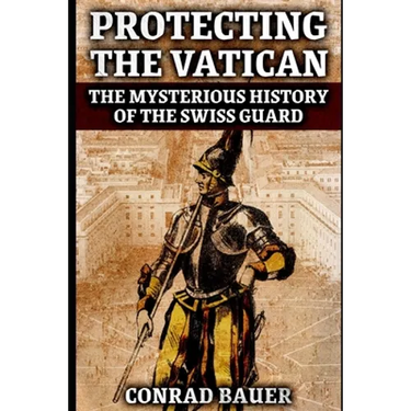 Protecting the Vatican: The Mysterious History of the Swiss Guard