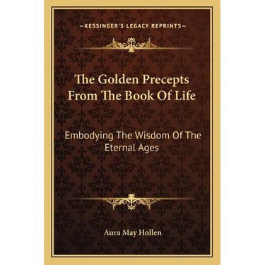 The Golden Precepts From The Book Of Life: Embodying The Wisdom Of The Eternal Ages