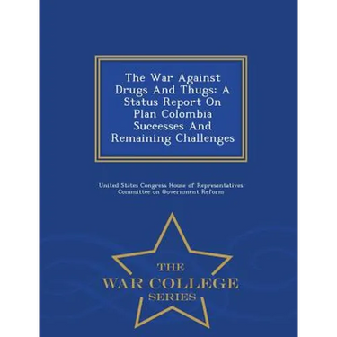 The War Against Drugs and Thugs: A Status Report on Plan Colombia Successes and Remaining Challenges - War College Series