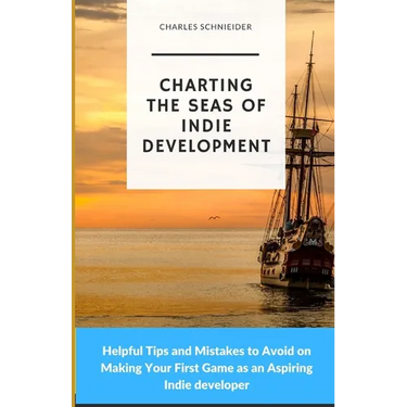 Charting the Seas of Indie Development: Helpful Tips and Mistakes to Avoid on Making Your First Game as an Aspiring Indie developer
