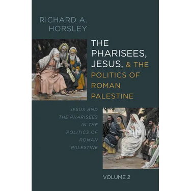The Pharisees, Jesus, and the Politics of Roman Palestine, Volume 2: Jesus and the Pharisees in the Politics of Roman Palestine