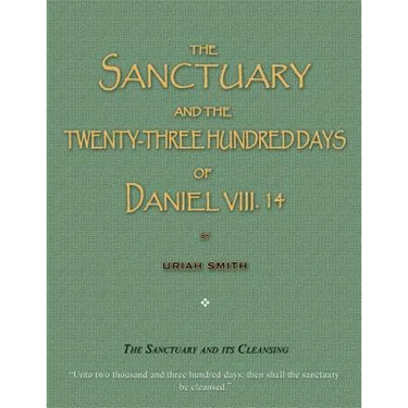 The Sanctuary and the Twenty-Three Hundred Days of Daniel VIII. 14: The Sanctuary and Its Cleansing