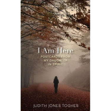 I Am Here: Postcards from My Daughter in Spirit