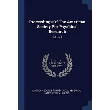 Proceedings Of The American Society For Psychical Research; Volume 9