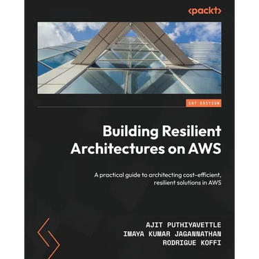 Building Resilient Architectures on AWS: A practical guide to architecting cost-efficient, resilient solutions in AWS