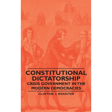 Constitutional Dictatorship - Crisis Government in the Modern Democracies