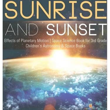 Sunrise and Sunset Effects of Planetary Motion Space Science Book for 3rd Grade Children's Astronomy & Space Books