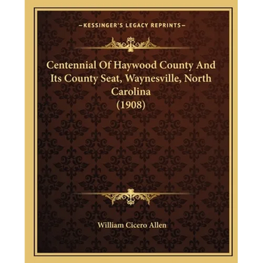 Centennial Of Haywood County And Its County Seat, Waynesville, North Carolina (1908)