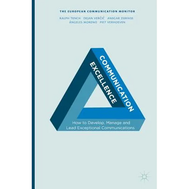 Communication Excellence: How to Develop, Manage and Lead Exceptional Communications