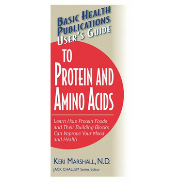User's Guide to Protein and Amino Acids: Learn How Protein Foods and Their Building Blocks Can Improve Your Mood and Health