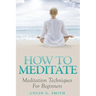 How To Meditate: Meditation Techniques For Beginners
