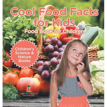 Cool Food Facts for Kids: Food Book for Children Children's Science & Nature Books