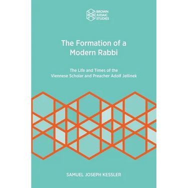 The Formation of a Modern Rabbi: The Life and Times of the Viennese Scholar and Preacher Adolf Jellinek
