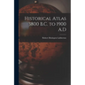 Historical Atlas 3800 B.C. to 1900 A.D