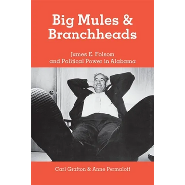 Big Mules and Branchheads: James E. Folsom and Political Power in Alabama