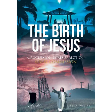 The Birth of Jesus: Crucifixion and Resurrection Great Commission