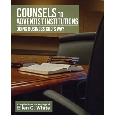 Counsels to Adventist Institutions: Doing Business God's Way