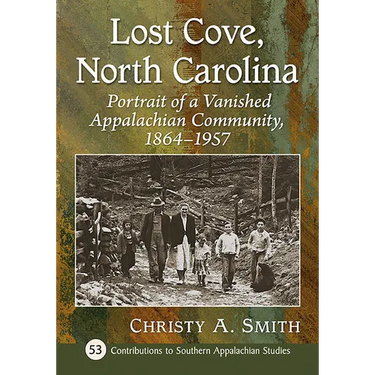 Lost Cove, North Carolina: Portrait of a Vanished Appalachian Community, 1864-1957