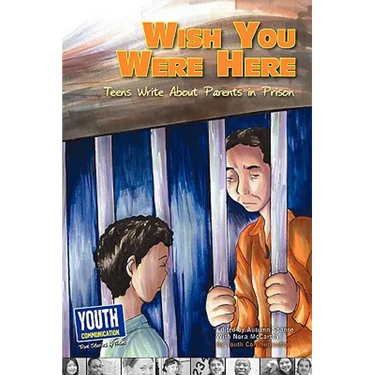 Wish You Were Here: Teens Write about Parents in Prison