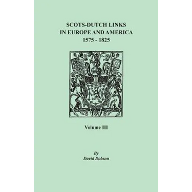 Scots-Dutch Links in Europe and America, 1575-1825. Volume III
