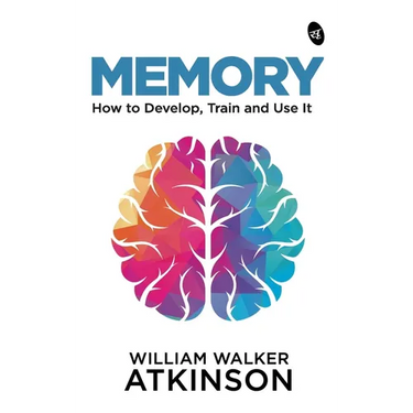 Memory: How to Develop, Train and Use It