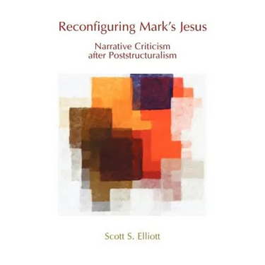 Reconfiguring Mark's Jesus: Narrative Criticism After Poststructuralism