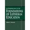 An Introduction to the Foundations of Lutheran Education