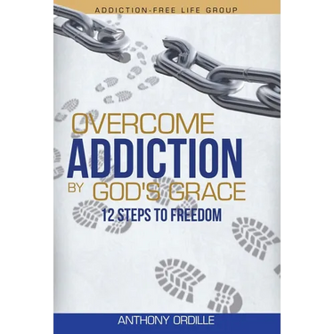 Overcome Addiction by God's Grace: 12-Steps to Freedom