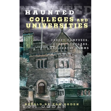 Haunted Colleges and Universities: Creepy Campuses, Scary Scholars, and Deadly Dorms