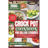 Crock Pot Cookbook For College Students: 2000+ Days of Super Easy and Delicious Crockpot Recipes for Everyday Slow Cooking Meals to Live a Healthy Lif