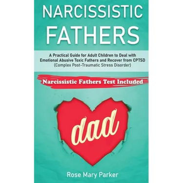 Narcissistic Fathers: Practical Guide for Adult Children to Deal with Emotional Abusive Toxic Fathers and Recover from CPTSD (Complex Post-T