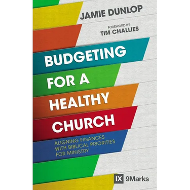 Budgeting for a Healthy Church: Aligning Finances with Biblical Priorities for Ministry