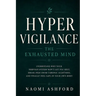 Hypervigilance: The Exhausted Mind: Understand Why Your Nervous System Won't Let You Rest, Break Free from Chronic Alertness, and Finally Feel Safe in