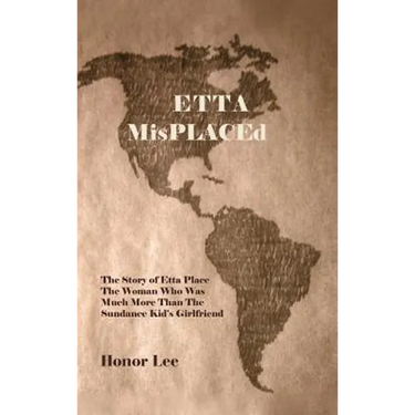Etta Misplaced: The Story of Etta Place the Woman Who Was Much More Than the Sundance Kid's Girlfriend