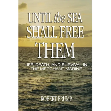 Until the Sea Shall Free Them: Life, Death, and Survival in the Merchant Marine