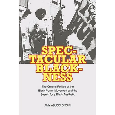Spectacular Blackness: The Cultural Politics of the Black Power Movement and the Search for a Black Aesthetic