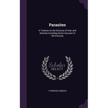 Parasites: A Treatise on the Entozoa of man and Animals Including Some Account of the Ectozoa
