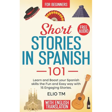 Short Stories in Spanish 101: 15 Engaging Stories in Spanish and English, Learn and boost your Spanish skills the fun and easy way.
