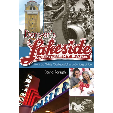 Denver's Lakeside Amusement Park: From the White City Beautiful to a Century of Fun