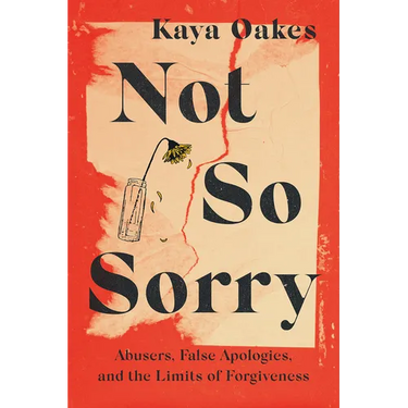 Not So Sorry: Abusers, False Apologies, and the Limits of Forgiveness