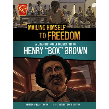 Mailing Himself to Freedom: A Graphic Novel Biography of Henry Box Brown