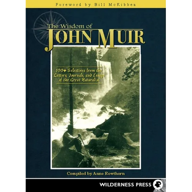 Wisdom of John Muir: 100+ Selections from the Letters, Journals, and Essays of the Great Naturalist