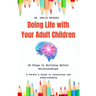 Doing Life with Your Adult Children: 10 Steps to Building Better Relationships: A Parent's Guide to Connection and Understanding