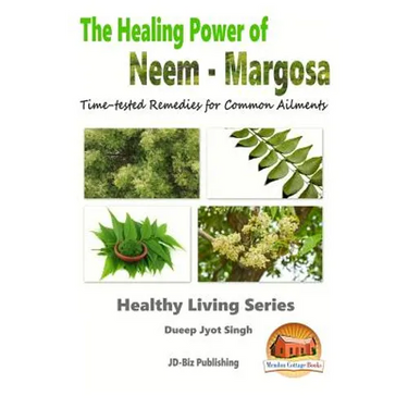 The Healing Power of Neem - Margosa - Time-tested Remedies for Common Ailments