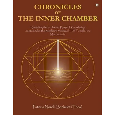 Chronicles of the Inner Chamber: The profound keys of knowledge in the Mother's unique vision of the Matrimandir