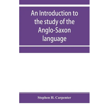 An introduction to the study of the Anglo-Saxon language, comprising an elementary grammar, selections for reading, with explanatory notes and a vocab