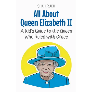 All About Queen Elizabeth II: A Kid's Guide to the Queen Who Ruled with Grace
