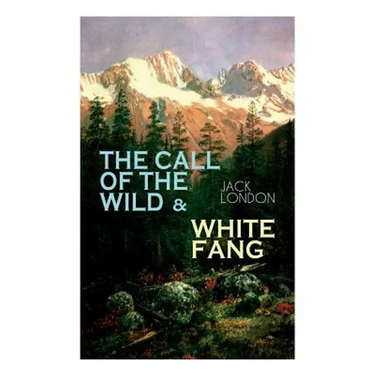 The Call of the Wild & White Fang: Adventure Classics of the American North