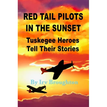 Red Tail Pilots in the Sunset: Tuskegee Heroes Tell Their Stories