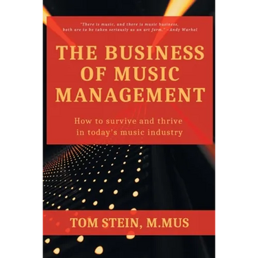 The Business of Music Management: How To Survive and Thrive in Today's Music Industry